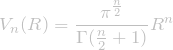 \[\displaystyle V_n (R) = \frac{\pi^\frac{n}{2}}{\Gamma(\frac{n}{2} + 1)} R^n\]