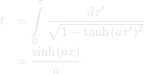 \[\begin{array}{ll} \displaystyle t&\displaystyle=\int\limits_{0}^{\tau}\frac{d\tau'}{\sqrt{1-\tanh(a \tau')^2}}\\ &\displaystyle=\frac{\sinh(a\tau)}{a} \end{array}\]