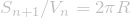 \[\displaystyle S_{n+1}/V_n = 2\pi R\]